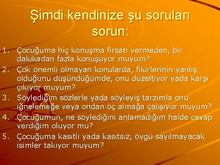 Şimdi kendinize şu soruları sorun: 1. Çocuğuma hiç konuşma fırsatı vermeden, bir dakikadan fazla