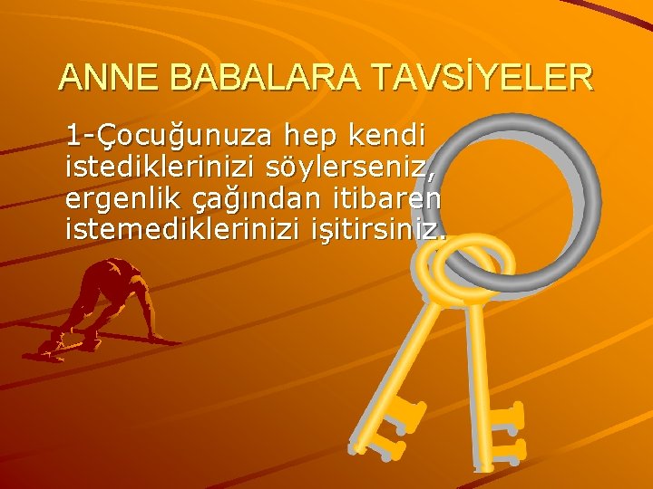 ANNE BABALARA TAVSİYELER 1 -Çocuğunuza hep kendi istediklerinizi söylerseniz, ergenlik çağından itibaren istemediklerinizi işitirsiniz.