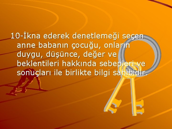 10 -İkna ederek denetlemeği seçen anne babanın çocuğu, onların duygu, düşünce, değer ve beklentileri