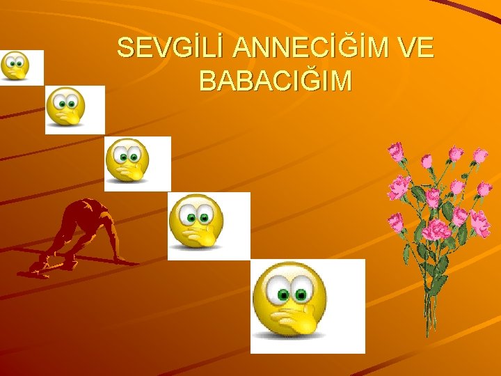 SEVGİLİ ANNECİĞİM VE BABACIĞIM 