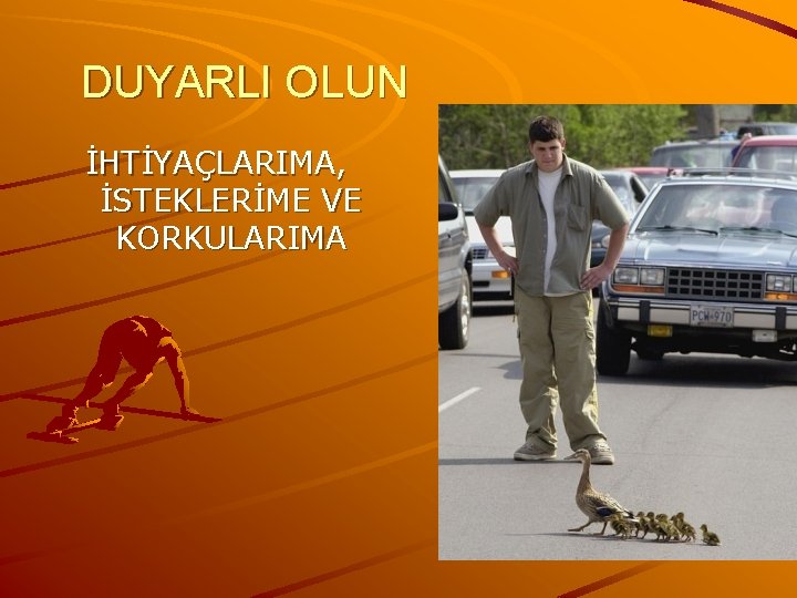 DUYARLI OLUN İHTİYAÇLARIMA, İSTEKLERİME VE KORKULARIMA 