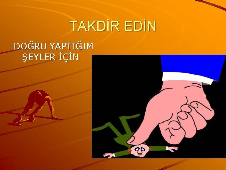 TAKDİR EDİN DOĞRU YAPTIĞIM ŞEYLER İÇİN 