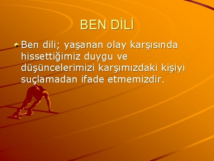 BEN DİLİ Ben dili; yaşanan olay karşısında hissettiğimiz duygu ve düşüncelerimizi karşımızdaki kişiyi suçlamadan