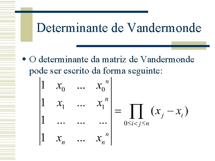 Determinante de Vandermonde w O determinante da matriz de Vandermonde pode ser escrito da