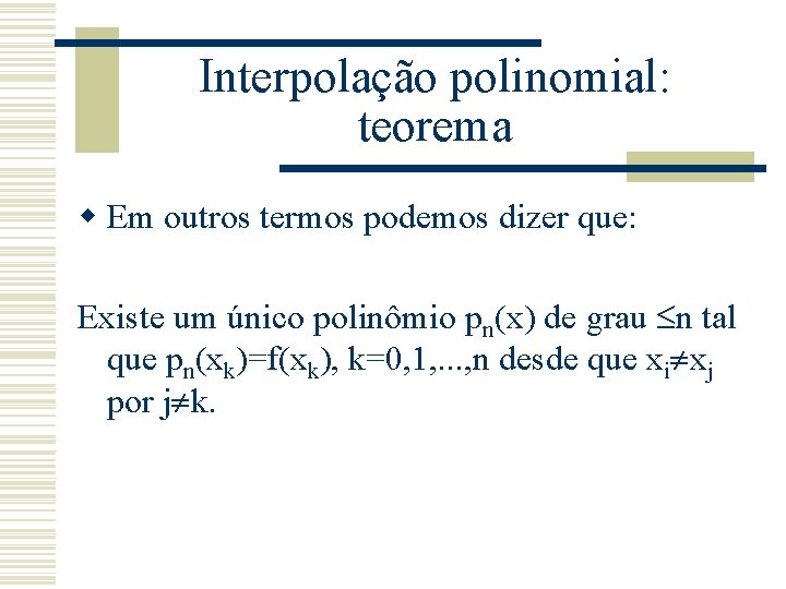 Interpolação polinomial: teorema w Em outros termos podemos dizer que: Existe um único polinômio