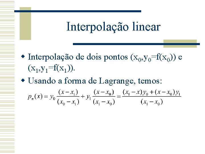 Interpolação linear w Interpolação de dois pontos (x 0, y 0=f(x 0)) e (x