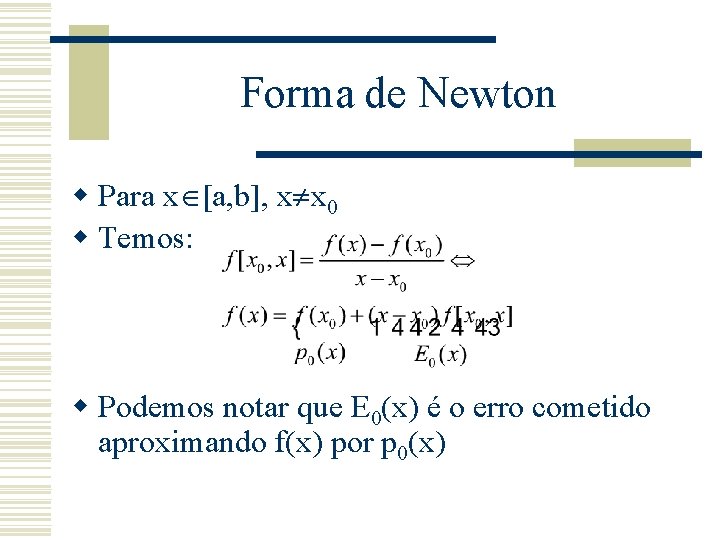Forma de Newton w Para xÎ[a, b], x¹x 0 w Temos: w Podemos notar