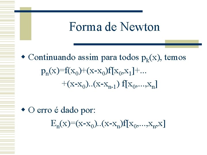 Forma de Newton w Continuando assim para todos pk(x), temos pn(x)=f(x 0)+(x-x 0)f[x 0,