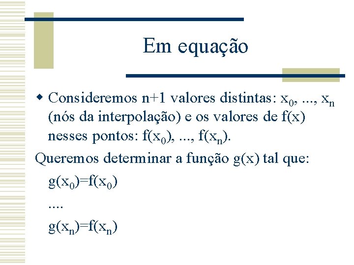 Em equação w Consideremos n+1 valores distintas: x 0, . . . , xn