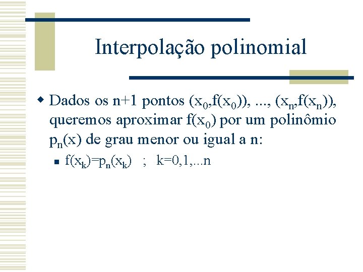 Interpolação polinomial w Dados os n+1 pontos (x 0, f(x 0)), . . .