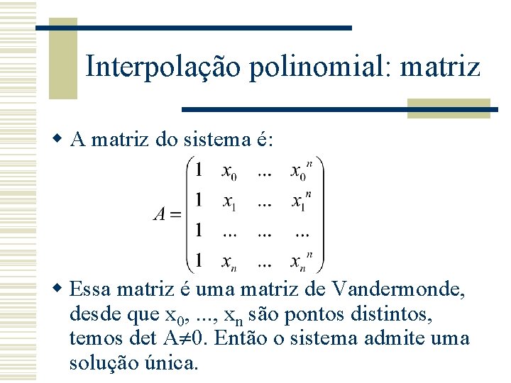 Interpolação polinomial: matriz w A matriz do sistema é: w Essa matriz é uma