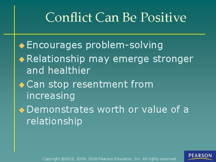 Conflict Can Be Positive u Encourages problem-solving u Relationship may emerge stronger and healthier