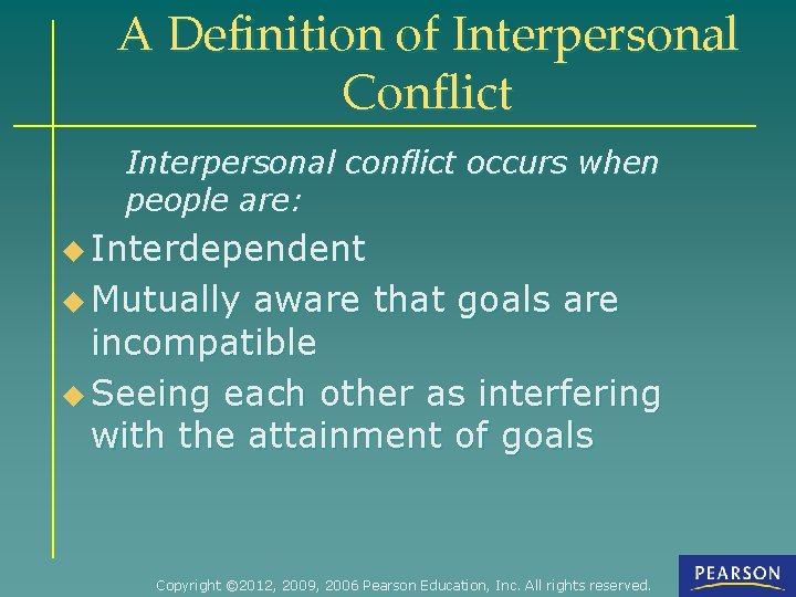 A Definition of Interpersonal Conflict Interpersonal conflict occurs when people are: u Interdependent u