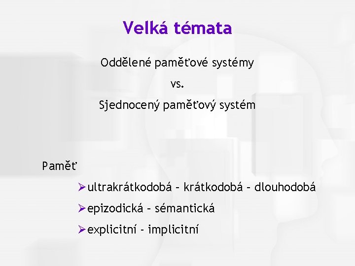 Cognitive Psychology, Fourth Edition, Robert J. Sternberg Velká témata Oddělené paměťové systémy vs. Sjednocený