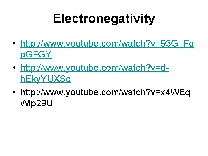 Electronegativity • http: //www. youtube. com/watch? v=93 G_Fq p. GFGY • http: //www. youtube.