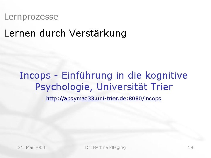 Lernprozesse Lernen durch Verstärkung Incops - Einführung in die kognitive Psychologie, Universität Trier http: