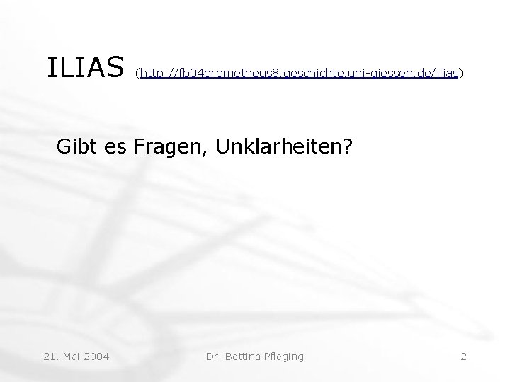 ILIAS (http: //fb 04 prometheus 8. geschichte. uni-giessen. de/ilias) Gibt es Fragen, Unklarheiten? 21.