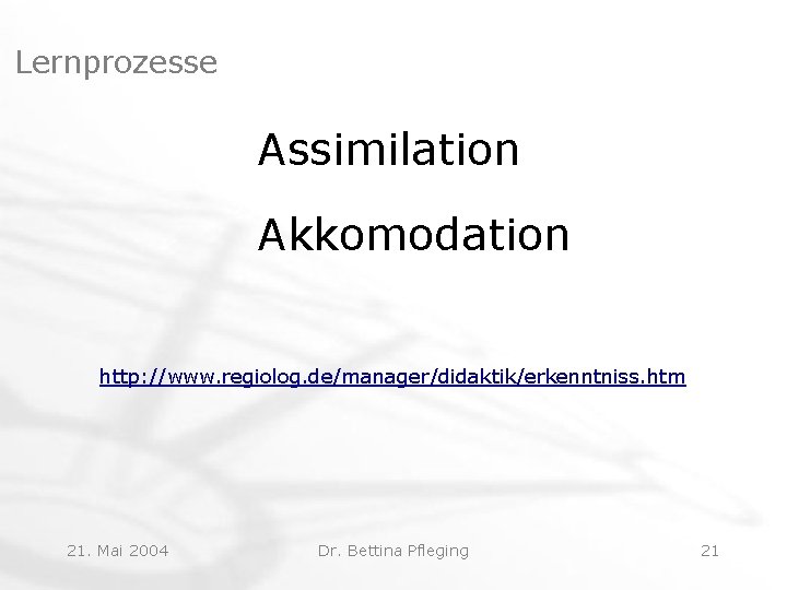 Lernprozesse Assimilation Akkomodation http: //www. regiolog. de/manager/didaktik/erkenntniss. htm 21. Mai 2004 Dr. Bettina Pfleging