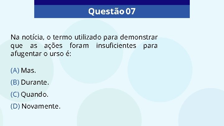 Questão 07 Na notícia, o termo utilizado para demonstrar que as ações foram insuficientes