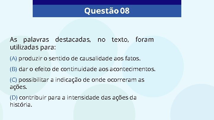 Questão 08 As palavras destacadas, no texto, foram utilizadas para: (A) produzir o sentido