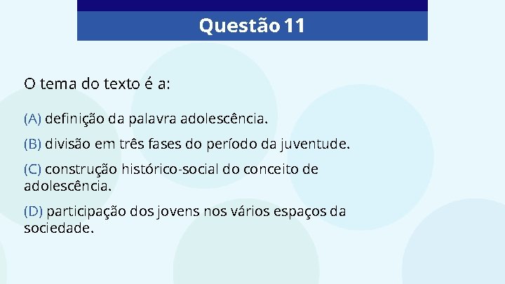 Questão 11 O tema do texto é a: (A) definição da palavra adolescência. (B)