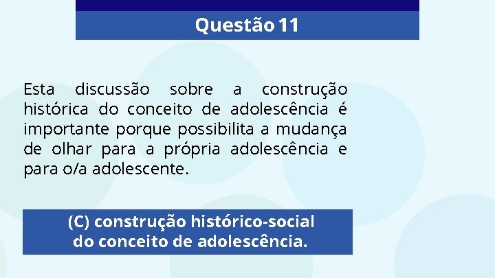 Questão 11 Esta discussão sobre a construção histórica do conceito de adolescência é importante