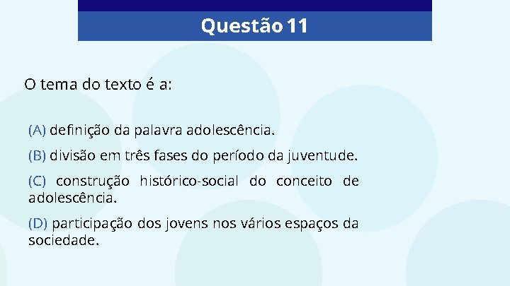 Questão 11 O tema do texto é a: (A) definição da palavra adolescência. (B)