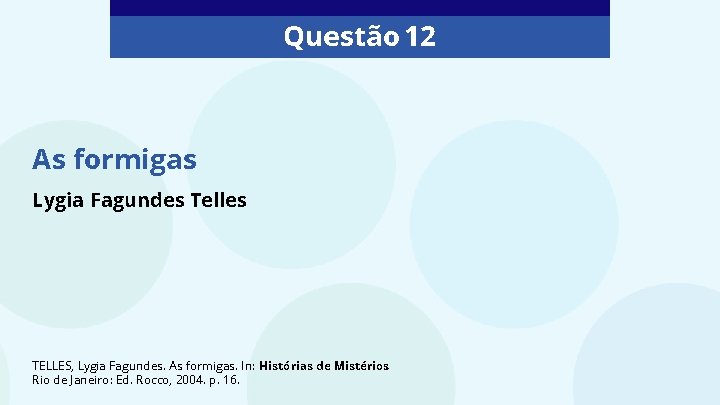 Questão 12 As formigas Lygia Fagundes Telles TELLES, Lygia Fagundes. As formigas. In: Histórias