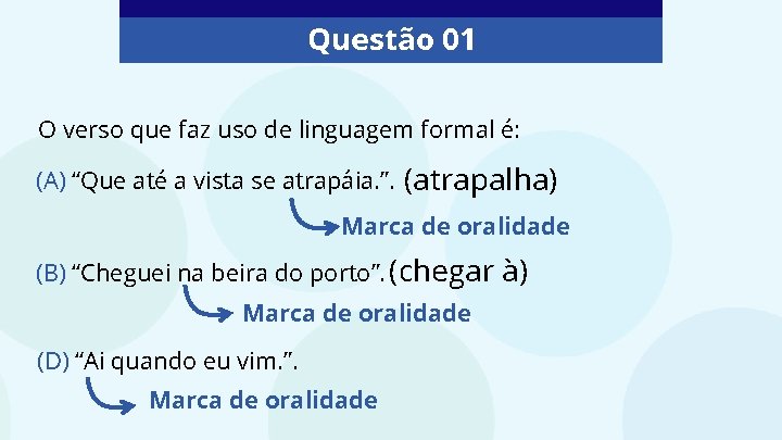 Questão 01 O verso que faz uso de linguagem formal é: (A) “Que até