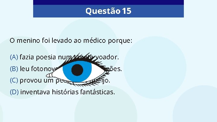 Questão 15 O menino foi levado ao médico porque: (A) fazia poesia num tapete