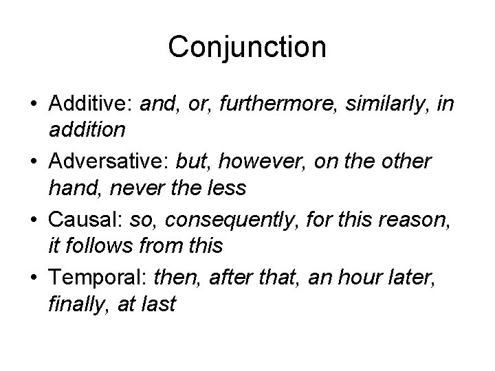 Conjunction • Additive: and, or, furthermore, similarly, in addition • Adversative: but, however, on