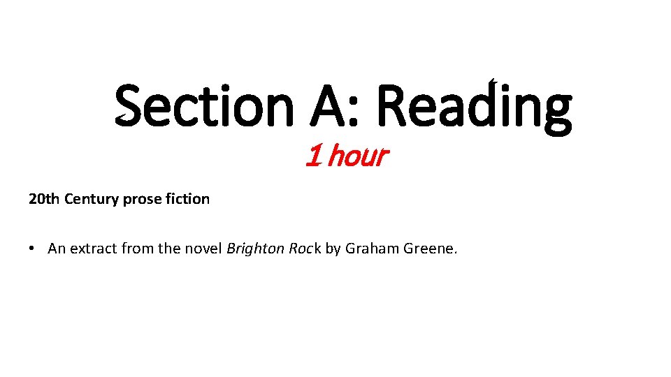 Section A: Reading 1 hour 20 th Century prose fiction • An extract from