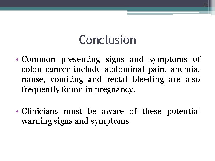 14 Conclusion • Common presenting signs and symptoms of colon cancer include abdominal pain,