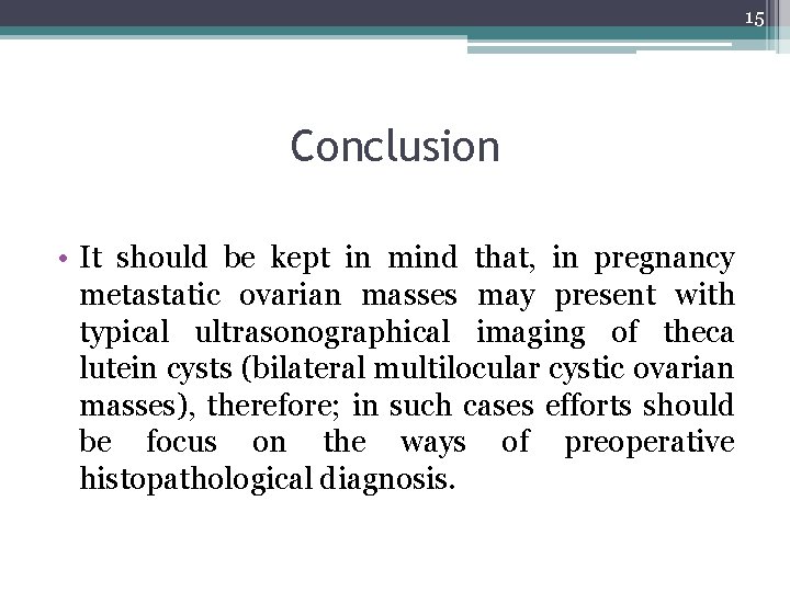 15 Conclusion • It should be kept in mind that, in pregnancy metastatic ovarian