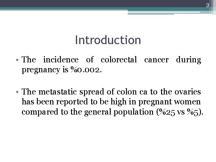 3 Introduction • The incidence of colorectal cancer during pregnancy is %0. 002. •