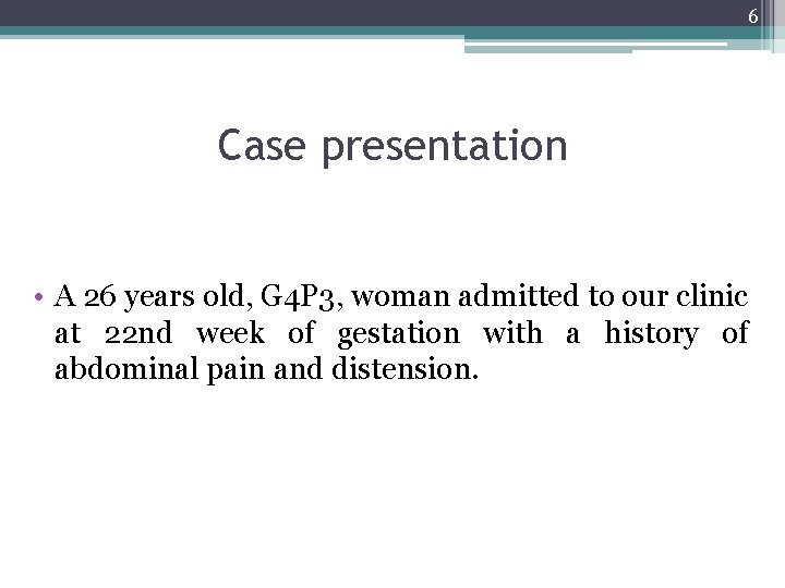6 Case presentation • A 26 years old, G 4 P 3, woman admitted
