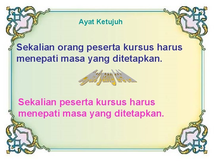 Ayat Ketujuh Sekalian orang peserta kursus harus menepati masa yang ditetapkan. Sekalian peserta kursus