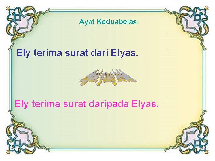 Ayat Keduabelas Ely terima surat dari Elyas. Ely terima surat daripada Elyas. 