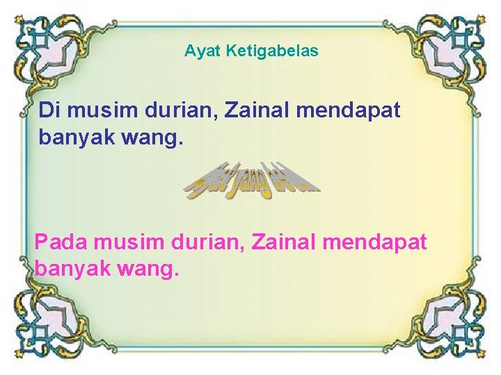 Ayat Ketigabelas Di musim durian, Zainal mendapat banyak wang. Pada musim durian, Zainal mendapat