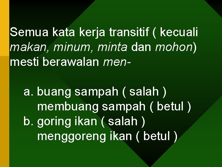 Semua kata kerja transitif ( kecuali makan, minum, minta dan mohon) mesti berawalan men