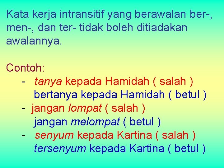 Kata kerja intransitif yang berawalan ber-, men-, dan ter- tidak boleh ditiadakan awalannya. Contoh: