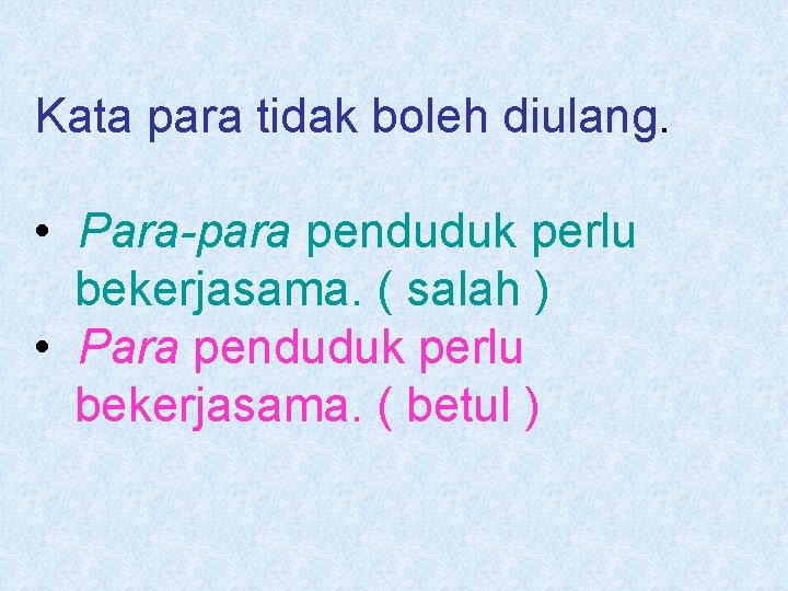 Kata para tidak boleh diulang. • Para-para penduduk perlu bekerjasama. ( salah ) •