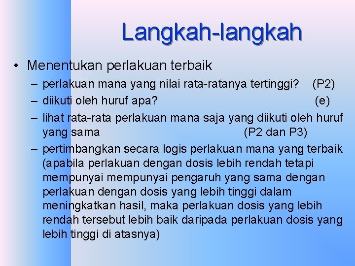 Langkah-langkah • Menentukan perlakuan terbaik – perlakuan mana yang nilai rata-ratanya tertinggi? (P 2) Langkah-langkah • Menentukan perlakuan terbaik – perlakuan mana yang nilai rata-ratanya tertinggi? (P 2)