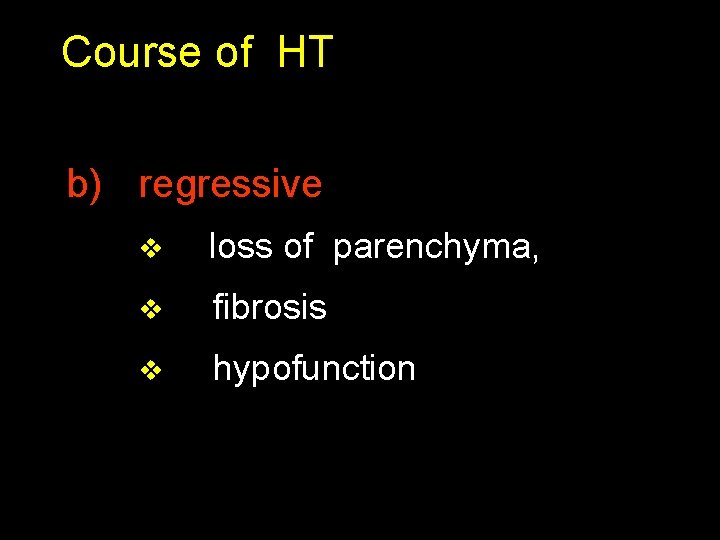 Course of HT b) regressive v loss of parenchyma, v fibrosis v hypofunction 