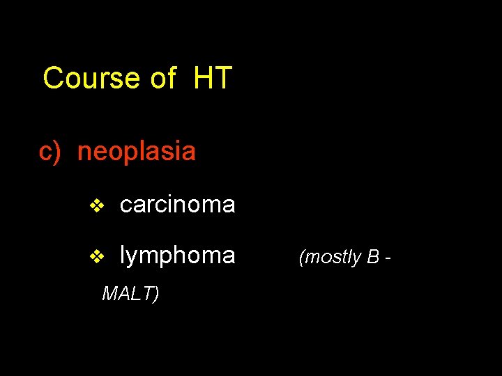 Course of HT c) neoplasia v carcinoma v lymphoma MALT) (mostly B - 
