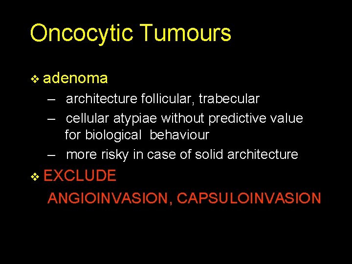 Oncocytic Tumours v adenoma – architecture follicular, trabecular – cellular atypiae without predictive value