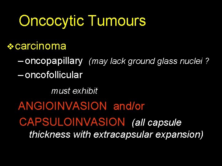 Oncocytic Tumours v carcinoma – oncopapillary (may lack ground glass nuclei ? – oncofollicular