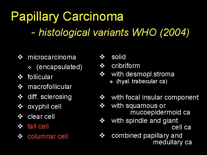 Papillary Carcinoma - histological variants WHO (2004) v microcarcinoma v (encapsulated) v follicular v