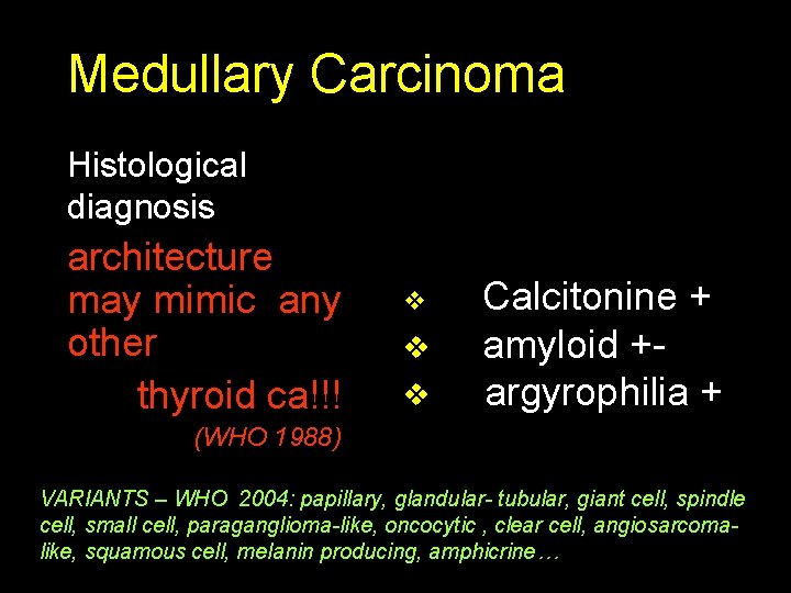 Medullary Carcinoma Histological diagnosis architecture may mimic any other thyroid ca!!! v v v