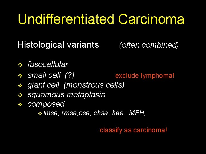 Undifferentiated Carcinoma Histological variants v v v (often combined) fusocellular small cell (? )